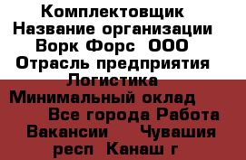 Комплектовщик › Название организации ­ Ворк Форс, ООО › Отрасль предприятия ­ Логистика › Минимальный оклад ­ 26 000 - Все города Работа » Вакансии   . Чувашия респ.,Канаш г.